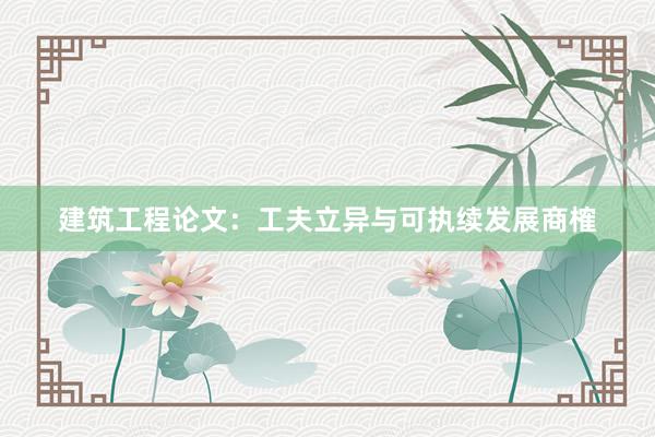 建筑工程论文:工夫立异与可执续发展商榷